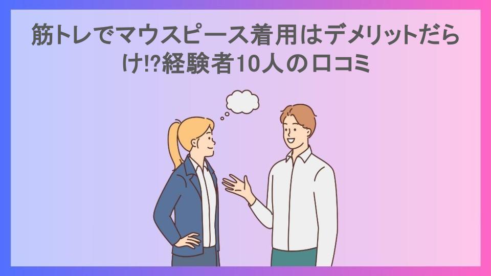 筋トレでマウスピース着用はデメリットだらけ!?経験者10人の口コミ